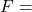 F = 