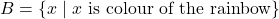 B = \{x \mid x \text{ is colour of the rainbow}\}