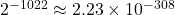 2^{-1022} \approx 2.23 \times 10^{-308}