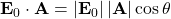 \mathbf{E}_0 \cdot \mathbf{A} = |\mathbf{E}_0|\, |\mathbf{A}| \cos \theta
