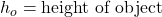 h_o = \text{height of object}