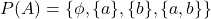 P(A) = \{\phi, \{a\}, \{b\}, \{a,b\}\}