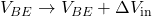 V_{BE} \to V_{BE} + \Delta V_{\text{in}}
