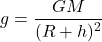 \[g = \frac{GM}{(R+h)^2}\]