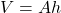 V = A h
