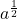  a^{\frac{1}{2}} 