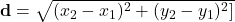 \mathbf{d} = \sqrt{(x_2 - x_1)^2 + (y_2 - y_1)^2]}