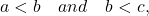 a < b\quad and\quad b < c,\quad