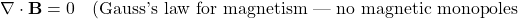 \nabla \cdot \mathbf{B} = 0 \quad \text{(Gauss's law for magnetism — no magnetic monopoles}