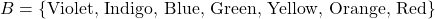 B = \{\text{Violet, Indigo, Blue, Green, Yellow, Orange, Red}\}