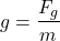 \[g = \frac{F_g}{m}\]