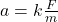 a = k \frac{F}{m}