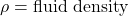 \rho = \text{fluid density}