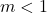 m < 1
