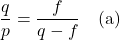 \dfrac{q}{p} = \dfrac{f}{q - f} \quad \text{(a)}