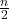  \frac{n}{2} 