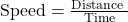 \text{Speed} = \frac{\text{Distance }}{\text{Time}}