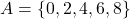 A = \{0,2,4,6,8\}