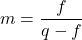 m=\dfrac{f}{q-f}