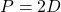 P=−2D