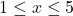 1 \leq x \leq 5