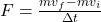 F = \frac{mv_f - mv_i}{\Delta t}