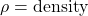 \rho = \text{density}