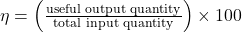 \eta = \left( \frac{\text{useful output quantity}}{\text{total input quantity}} \right) \times 100