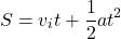 \[S=v_it+\frac{1}{2}at^2\]