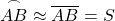 \overset{\frown}{AB} \approx \overline{AB}= S