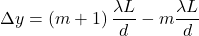 \Delta y = \left(m + 1\right)\dfrac{\lambda L}{d} - m \dfrac{\lambda L}{d}