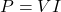 P = V I