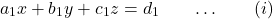 \[a_1x + b_1y + c_1z = d_1\quad\quad…\quad\quad(i)\]