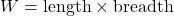 W = \text{length} \times \text{breadth}