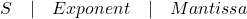 S \quad | \quad Exponent \quad | \quad Mantissa