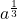  a^\frac{1}{3} 